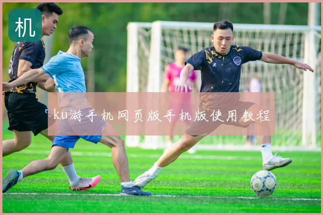 ku游手机网页版手机版使用教程