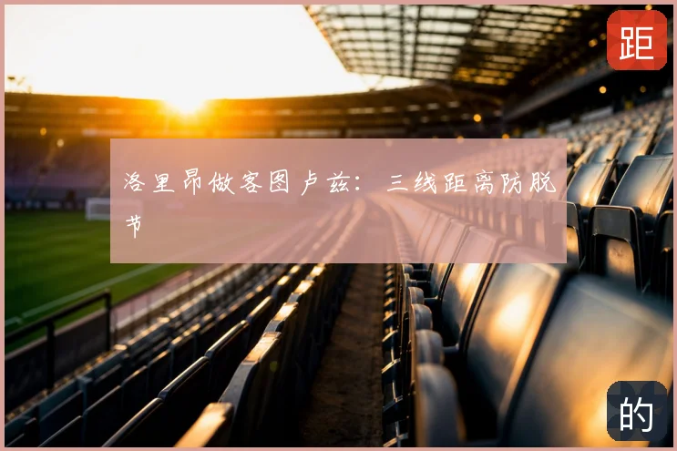 洛里昂做客图卢兹：三线距离防脱节