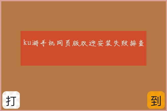 ku游手机网页版欢迎安装失败排查